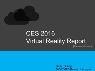 0
CES 2016
Virtual Reality Report
[Preview Version]
BY AL Huang,
DIGITMES Research Analyst
 