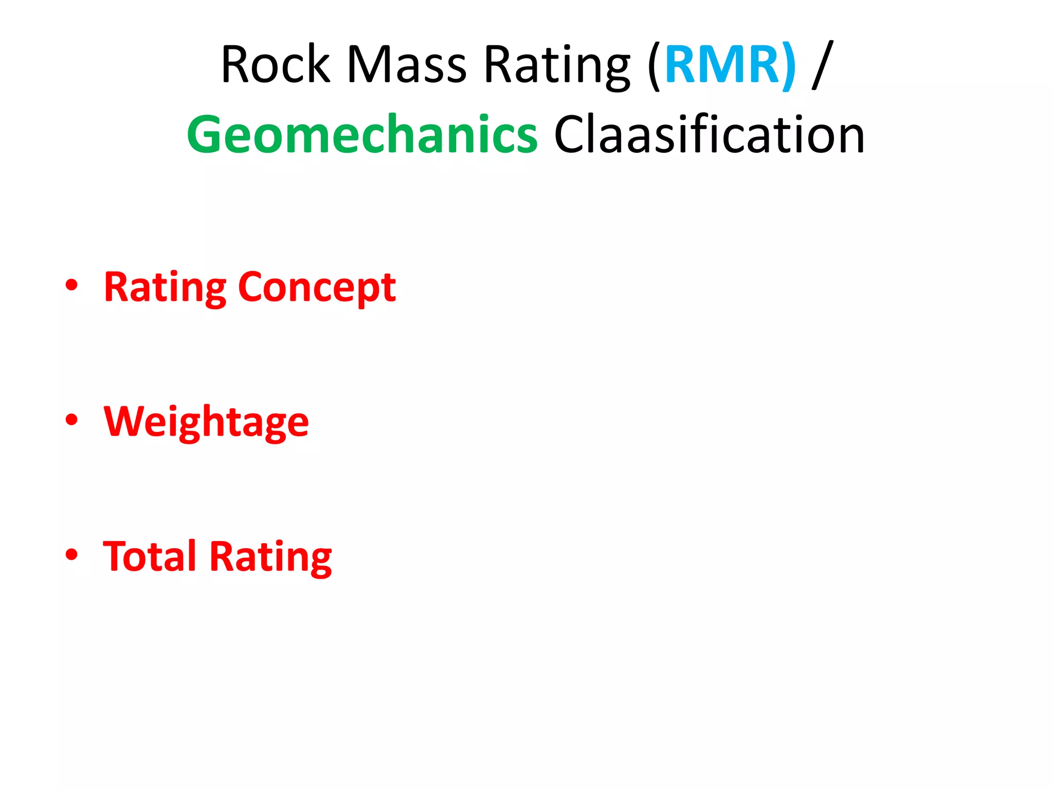 Rock Mass Rating (RMR) /
Geomechanics Claasification
• Rating Concept
• Weightage
• Total Rating
 