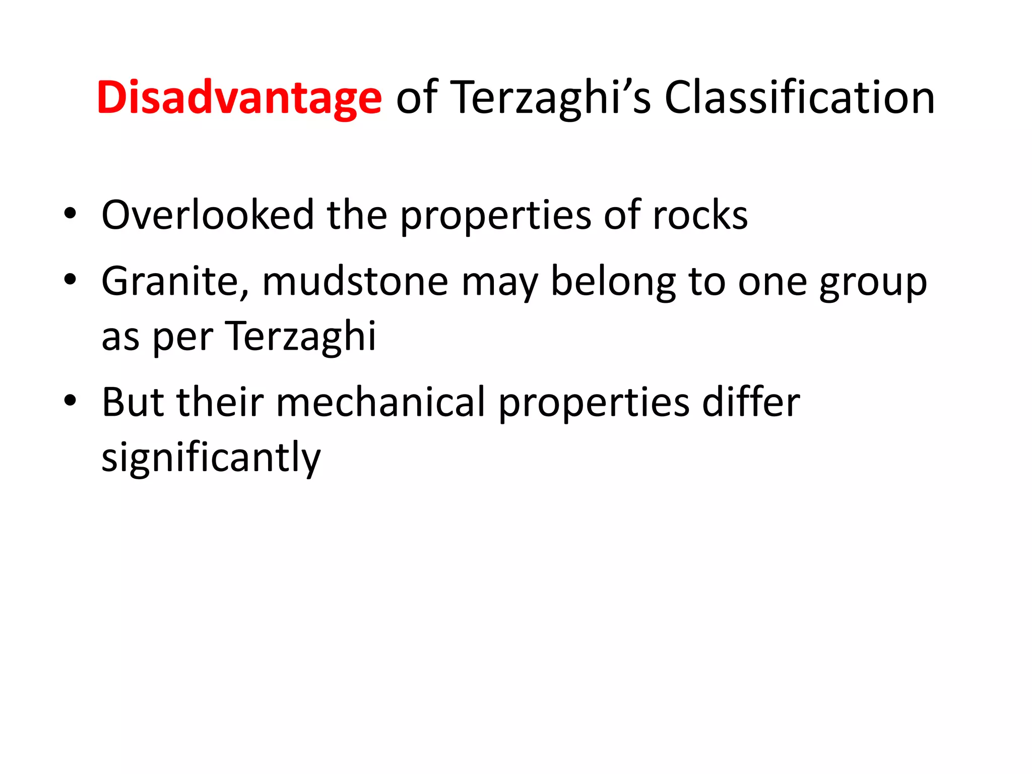 Disadvantage of Terzaghi’s Classification
• Overlooked the properties of rocks
• Granite, mudstone may belong to one group
as per Terzaghi
• But their mechanical properties differ
significantly
 