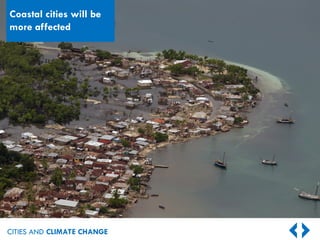 CITIES AND CLIMATE CHANGE
Coastal cities will be
more affected
 