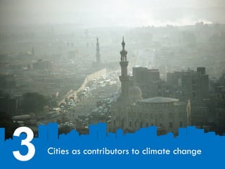 CITIES AND CLIMATE CHANGE
Section 3
Cities as contributors to climate change
3
 