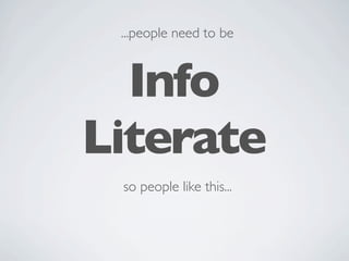 ...people need to be



  Info
Literate
 so people like this...
 