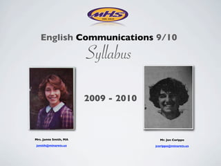 English Communications 9/10

                       Syllabus

                       2009 - 2010



Mrs. Jamie Smith, MA                   Mr. Jon Corippo
jsmith@minarets.us                   jcorippo@minarets.us
 