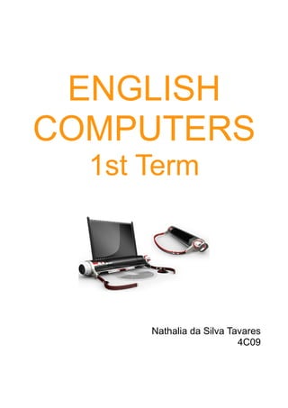 ENGLISH
COMPUTERS
  1st Term




      Nathalia da Silva Tavares
                          4C09
 