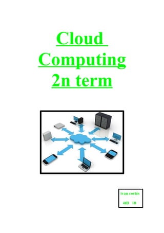 Cloud
Computing
 2n term




        ivan cortés

         4tB 10
 