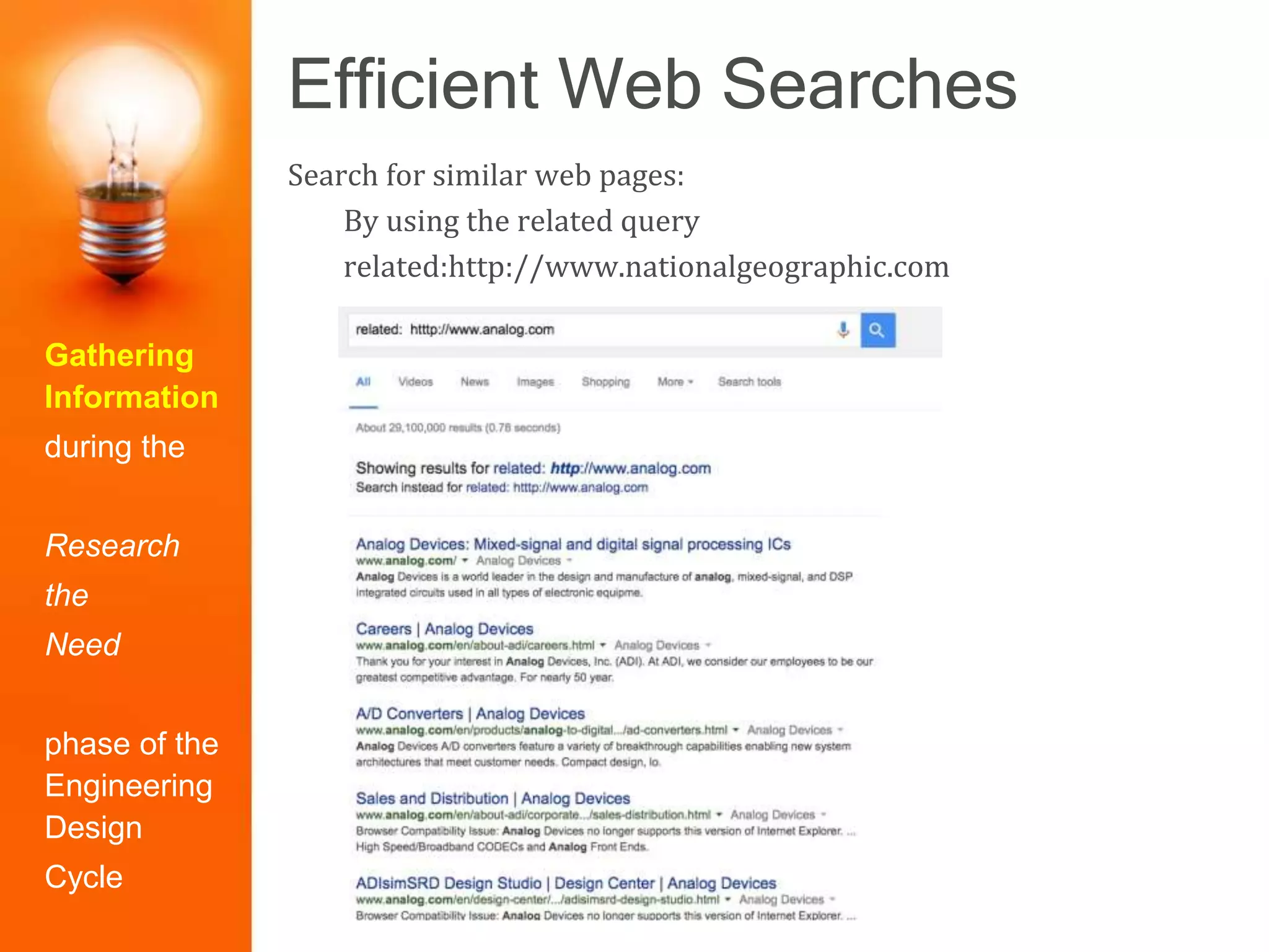 Efficient Web Searches
Gathering
Information
during the
Research
the
Need
phase of the
Engineering
Design
Cycle
Search for similar web pages:
By using the related query
related:http://www.nationalgeographic.com
 