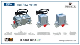 Fuel ﬂow meters
www.jv-technoton.com
FUEL MONITORING EXPERT
 
