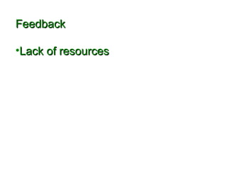 FFeeeeddbbaacckk 
•LLaacckk ooff rreessoouurrcceess 
 