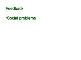 FFeeeeddbbaacckk 
•SSoocciiaall pprroobblleemmss 
 
