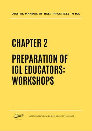 INTERGENERATIONAL BRIDGE: CONNECT TO CREATE
PREPARATION OF
IGL EDUCATORS:
WORKSHOPS
DIGITAL MANUAL OF BEST PRACTICES IN IG...