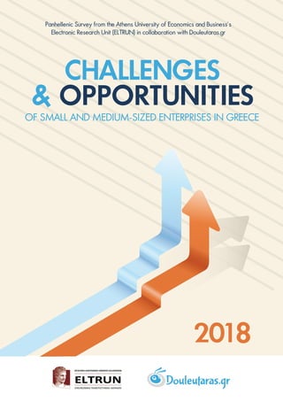 OF SMALL AND MEDIUM-SIZED ENTERPRISES IN GREECE
CHALLENGES
& OPPORTUNITIES
Panhellenic Survey from the Athens University of Economics and Business’s
Electronic Research Unit (ELTRUN) in collaboration with Douleutaras.gr
 