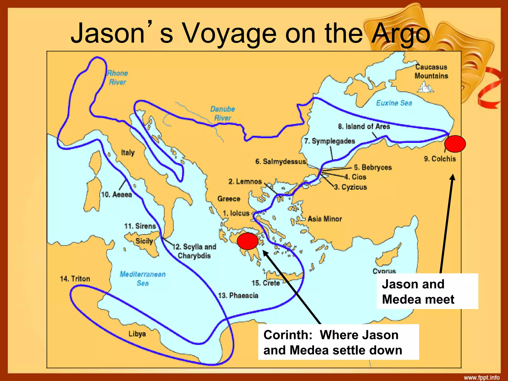 Jason’s Voyage on the Argo
Jason and
Medea meet
Corinth: Where Jason
and Medea settle down
 