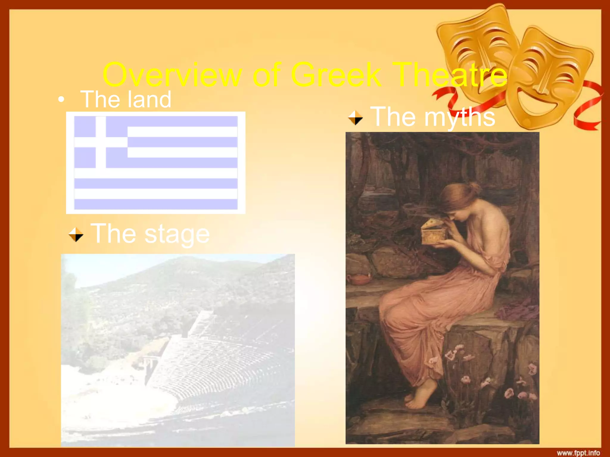 Overview of Greek Theatre
• The land
The myths
The stage
 