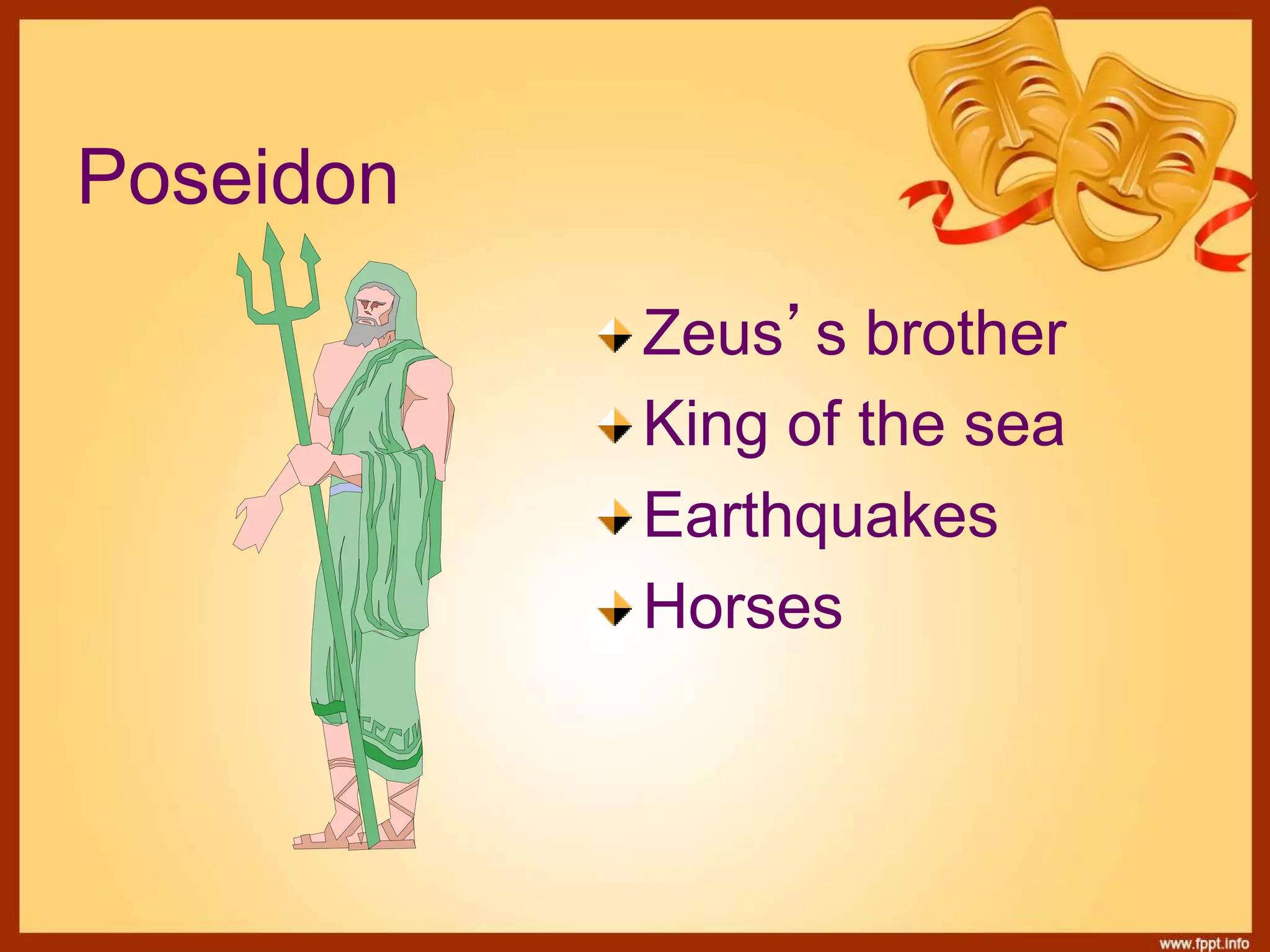 Poseidon
Zeus’s brother
King of the sea
Earthquakes
Horses
 