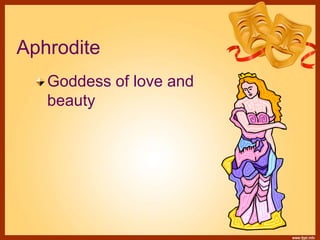 Aphrodite
Goddess of love and
beauty
 