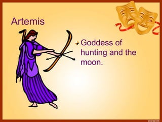 Artemis
Goddess of
hunting and the
moon.
 