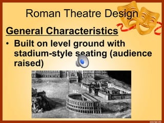Roman Theatre Design
General Characteristics
• Built on level ground with
stadium-style seating (audience
raised)
 