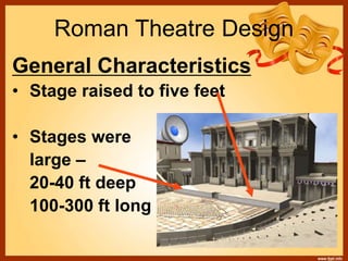 Roman Theatre Design
General Characteristics
• Stage raised to five feet
• Stages were
large –
20-40 ft deep
100-300 ft long
 