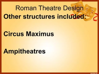 Roman Theatre Design
Other structures included:
Circus Maximus
Ampitheatres
 