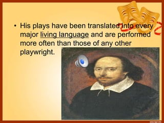 • His plays have been translated into every
major living language and are performed
more often than those of any other
playwright.
 