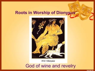 Roots in Worship of Dionysus
God of wine and revelry
 