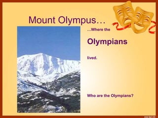 Mount Olympus…
…Where the
Olympians
lived.
Who are the Olympians?
 