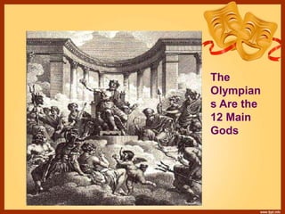 The
Olympian
s Are the
12 Main
Gods
 