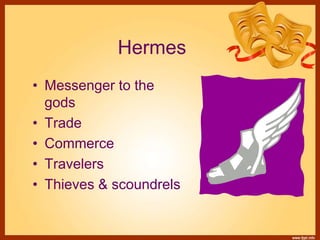 Hermes
• Messenger to the
gods
• Trade
• Commerce
• Travelers
• Thieves & scoundrels
 