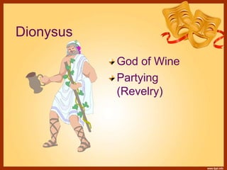 Dionysus
God of Wine
Partying
(Revelry)
 
