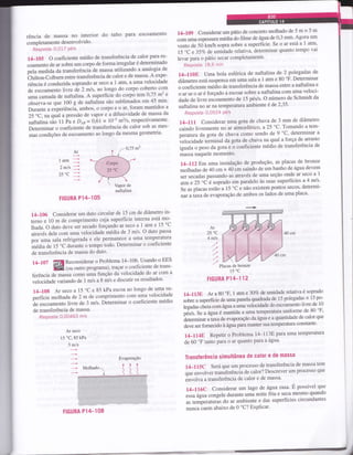 rência de massa no interior do tubo para escoamento
completamente desenvolvido'
Resposta:0,017 Pé/s
14-105ocoeficientemédiodetransferênciadecalorpaÍaeS.
coamento de ar sobre um corpo de forma irregular é determinado
pãf, *"áia" da transferênciá de massa utilizando a analogia de
^Chilton-Colbum
entre transferência de calor e de massa' A expe-
riência é conduzida soprando ar seco a 1 atm' a uma velocidade
de escoamento livre de 2 rnls, ao longo do corpo coberto com
uma camada de naftalina. A superfície do corpo tem 0'75 m2 e
ãÚ**u-.. que 100 g de naftalina são sublimados em 45 min'
Durante a experiênciá, ambos, o corpo e o ar, foram mantidos a
25 "C, naqu-al a pressão de vapor e a difusividade de massa da
naftalina sáo 11 Êa a Dra = 0,61 x 10r m2ls' respectivamente'
Determinar o coeficiente de transferência de calor sob as mes-
mas condições de escoamento ao longo da mesma geometria'
1 atm
2mls
25"C
1,t-109 Considerar um pátio de concreto molhado de 5 m x 5 m
com uma espessura média do filme de âgtade 0'3 mm' Agora um
vento de SO tcmltr sopra sobre a superfície' Se o ar está a I atm'
15 'C e 357o deumiãade relativa, determinar quanto tempo vai
levar para o pátio secar completamente'
Resposta: 18,6 min
14-110E Uma bola esférica de naftalina de 2 polegadas de
diâmetro está suspensa em uma sala a 1 atm e 80
oF' Determinar
o coeficiente méáio de transferência de massa entre a naftalina e
o ar se o ar é forçado a escoar sobre a naftalina com uma veloci-
dade de livre escoamento de 15 pésis' O número de Schmidt da
naftalina no aÍ na temperatura ambiente é de 2,35 '
Resposta:0,0524 Pé/s
ir4-lll Considerar uma gota de chuva de 3 mm de diâmetro
caindo livremente no ar atmosférico, a25 "C' Tomando a tem-
p".u,u.u da gota de chuva como sendo de 9 'C' determinar a
velocidade úminat da gota de chuva na qual a força de arrasto
iguala o peso da gota e ô coeficiente médio de transferência de
massa naquele momento.
t4-iirlEm uma instalação de produção, as placas de bronze
molhadas de 40 cm x 40 óm saindo de um banho de água devem
ser secadas passando-as através de uma seção onde ar seco a 1
atme25 'ié soprado emparalelo às suas superfícies a4rn/s'
S" u, plu"u, estãà a 15 "C é não existem pontos secos' determi-
n* u àlru de evaporação de ambos os lados de uma placa'
' ' 0,75 m2
Ar l/
**r,-1-----.r--
-: -/ CoÍPo 
=(25"c)
=>-_*--<í( ' VaPor de
naftalina
FIGURA Pl/t-l05
14-,106 Considerar um duto circular de 15 cm de diâmetro in-
ã*ã . 10 m de comprimento cuja superfície interna está mo-
lhada. O duto deve ser secado forçando ar seco a I atm e 15 "C
ut uré, dele com uma velocidade média de 3 m/s' O duto passa
por uma sala refrigerada e ele permanece a uma temperatura
-eaiu O" 15 "C durante o tempo todo' Determinar o coeficiente
de transferência de massa do duto'
tÇto.
EE à";:x3Ttr,:#:llffii ili$"YiffiT""."i:
ferência de massa como uma função da velocidade do ar com a
.rltociOaOe variando de 1 m/s a 8 mis e discutir os resultados'
14-108 Ar seco a 15 "C e 85 kPa escoa ao longo de uma sY-
p"tti.i" molhada de 2 mde comprimento com uma velocidade
ãe escoamento livre de 3 m/s' Dãterminar o coeficiente médio
de transferência de massa.
Resposta:0,00463 m/s
/ ríu"u"'uíoronÃ
15'C
FIGURA Plç112
1,+-113E Ar a 80
oF, 1 atm e 307o deumidade relativa é soprado
sobÀ u sop"rfície de uma panela quadrada de 15 polegadas x 15 po-
i"gudu, cheia com água a uma velocidade do escoamento livre de 10
;;"J..'S" a âgua é riantida a uma temperatwa uniforme de 80 "F'
à"t".-ir* u tt a de evaporação da âgrLa e a quantidade de calor que
deve ser fornecido à água para manter sua temperatura constante'
14-114[. Repetir o Problema 14-113E paÍa uma temperatura
de 60 'F tanto para o ar quanto paru a âglua'
TransÍerência simultânea de calor e de massa
14-115C Será que um processo de transferência de massa tem
que envolver transferência de calor? Descrever um processo que
envolva a transferência de calor e de massa'
l4-ll6c Considerar um lago de âguarasa' É possível que
Àru agru congele durante umá noite fria e seca mesmo quando
as teniperaturãs do ar ambiente e das superfícies circundantes
,,.rn.u óu"* abaixo de 0 'C? ExPlicar'
Ar
25 "C
4 m/s
Ar seco
15 "C, 85 kPa
3 m/s
FTGURA Plrt-l08
Evaporação
I
 