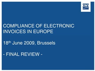 COMPLIANCE OF ELECTRONIC
INVOICES IN EUROPE

18th June 2009, Brussels

- FINAL REVIEW -
 