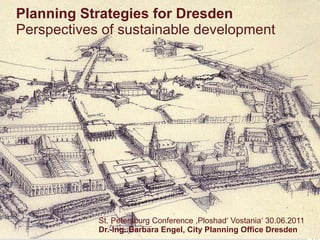 Planning Strategies for Dresden  Perspectives of sustainable development St. Petersburg Conference  ,P loshad‘ Vostania‘ 30.06.2011 Dr.-Ing. Barbara Engel, City Planning Office Dresden 