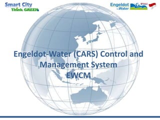 Engeldot-Water (CARS) Control and
Management System
EWCM
 