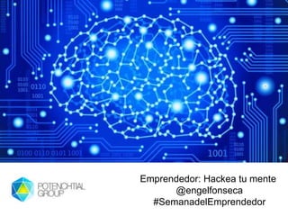 Emprendedor: Hackea tu mente
@engelfonseca
#SemanadelEmprendedor
 