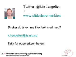 Ønsker du å komme i kontakt med meg?  [email_address] Takk for oppmerksomheten! Twitter: @kirstiengelien + www.slideshare.net/kien   