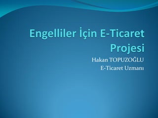 Hakan TOPUZOĞLU 
E-Ticaret Uzmanı  