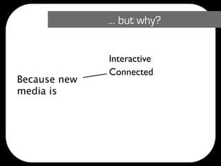… but why?


              Interactive
              Connected
Because new
              Free
media is
              Fast
              Measurable
 