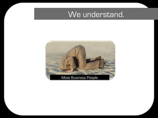 We understand.




Most Business People
 