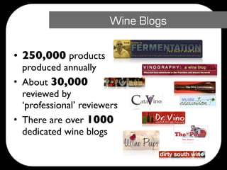 Wine Blogs

• 250,000 products
  produced annually
• About 30,000
  reviewed by
  ‘professional’ reviewers
• There are over 1000
  dedicated wine blogs
 