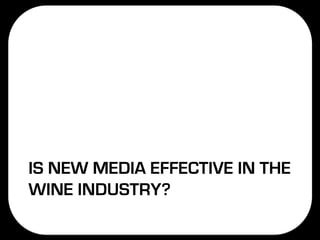 IS NEW MEDIA EFFECTIVE IN THE
WINE INDUSTRY?
 