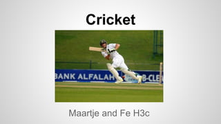 Cricket
Maartje and Fe H3c
 