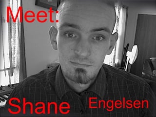 Meet:



Shane   Engelsen
 
