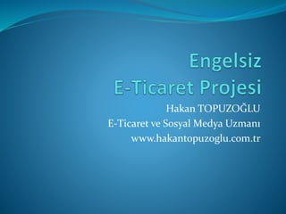 Hakan TOPUZOĞLU
E-Ticaret ve Sosyal Medya Uzmanı
www.hakantopuzoglu.com.tr
 
