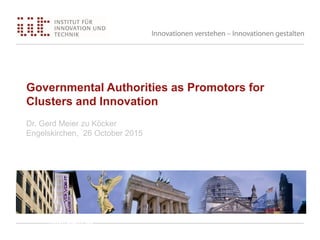Governmental Authorities as Promotors for
Clusters and Innovation
Dr. Gerd Meier zu Köcker
Engelskirchen, 26 October 2015
www.bmwi.de
 