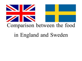 Comparison between the food in England and Sweden 