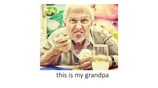 this is my grandpa
 