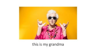 this is my grandma
 