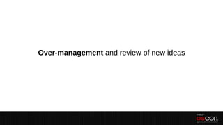Over-management and review of new ideas
 
