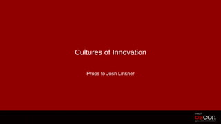 Cultures of Innovation

   Props to Josh Linkner
 