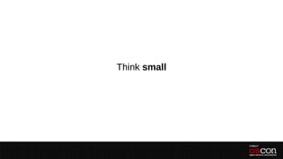 Think small
 